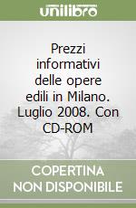 Prezzi informativi delle opere edili in Milano. Luglio 2008. Con CD-ROM libro