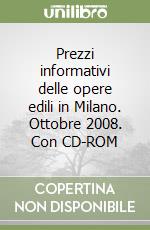 Prezzi informativi delle opere edili in Milano. Ottobre 2008. Con CD-ROM libro