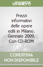 Prezzi informativi delle opere edili in Milano. Gennaio 2009. Con CD-ROM libro