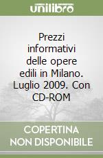 Prezzi informativi delle opere edili in Milano. Luglio 2009. Con CD-ROM libro