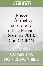 Prezzi informativi delle opere edili in Milano. Gennaio 2010. Con CD-ROM libro