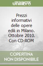 Prezzi informativi delle opere edili in Milano. Ottobre 2010. Con CD-ROM libro