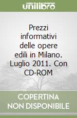 Prezzi informativi delle opere edili in Milano. Luglio 2011. Con CD-ROM libro