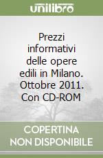 Prezzi informativi delle opere edili in Milano. Ottobre 2011. Con CD-ROM libro