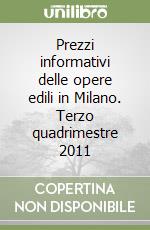 Prezzi informativi delle opere edili in Milano. Terzo quadrimestre 2011 libro