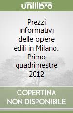 Prezzi informativi delle opere edili in Milano. Primo quadrimestre 2012 libro