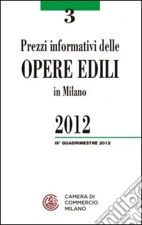 Prezzi informativi delle opere edili in Milano. Terzo quadrimestre 2012 libro