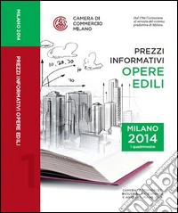 Prezzi informativi delle opere edili in Milano. Primo quadrimestre 2014 libro