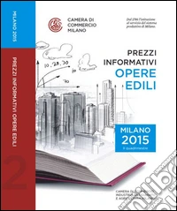 Prezzi informativi delle opere edili in Milano. Secondo quadrimestre 2015 libro