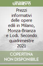 Prezzi informativi delle opere edili in Milano, Monza-Brianza e Lodi. Secondo quadrimestre 2021 libro