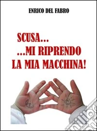 Scusa... mi riprendo la mia macchina! libro