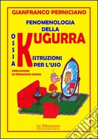 Fenomenologia della kugurra ossia kugurra: istruzioni per l'uso libro