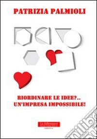 Riordinare le idee?... Un'impresa impossibile! libro