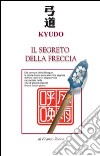 Kyudo. Il segreto della freccia libro