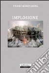 Implosione. Nascita; sviluppo; successo e fine di un'azienda libro di Sanna Priamo M.