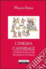 L'enigma cannibale. L'antropofagia come fenomeno culturale libro