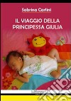 Il viaggio della principessa Giulia libro