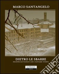Dietro le sbarre. Incontri ravvicinati con i fantasmi viventi libro