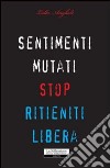 Sentimenti mutati. Stop. Ritieniti libera libro