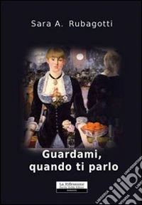 Guardami, quando ti parlo libro