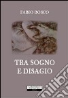 Tra sogno e disagio libro di Bosco Fabio