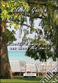 Ricetta d'amore vero. Una donna per amico libro