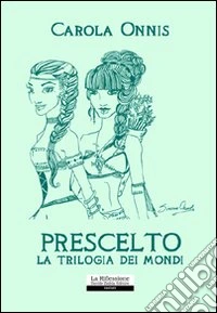 Prescelto. La trilogia dei mondi libro