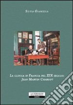 La clinica in Francia nel XIX secolo. Jean Martin Charcot libro