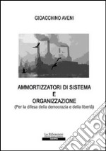 Ammortizzatori di sistema e organizzazione (Per la difesa della democrazia e della libertà) libro