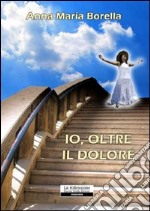 Io; oltre il dolore libro