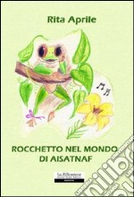 Rocchetto nel mondo di Aisatnaf libro