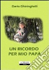 Un ricordo per mio papà libro di Ghiringhelli Dario