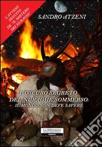 L'oscuro segreto del nuraghe sommerso. Il mondo non deve sapere libro