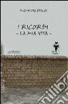 I ricordi. La mia vita libro