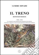 Il treno. Le vicende di una famiglia fatta prigioniera dai tedeschi che riesce a fuggire e vivere in prima persona la liberazione di Roma libro