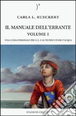 Il manuale dell'errante. Una guida personale per E.T. e altri pesci fuor d'acqua. Vol. 1