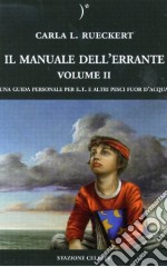 Il manuale dell'errante. Una guida personale per E.T. e altri pesci fuor d'acqua. Vol. 2