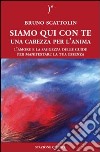 Siamo qui con te. Una carezza per l'anima. L'amore e la saggezza delle guide per manifestare la tua essenza libro