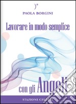 Lavorare in modo semplice con gli angeli libro