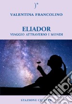 Eliador. Viaggio attraverso i mondi libro