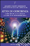 Atto di coscienza. Come reciti la tua realtà e come puoi reinterpretarla libro