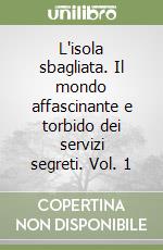 L'isola sbagliata. Il mondo affascinante e torbido dei servizi segreti. Vol. 1 libro