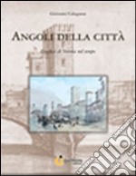 Angoli della città. Grafica di Verona nel tempo. Ediz. illustrata libro