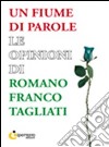 Un fiume di parole. Le opinioni di Romano Franco Tagliati libro di Tagliati Romano F.