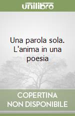 Una parola sola. L'anima in una poesia libro