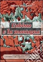 L'abisso e la montagna. Un uomo, una donna, un'ombra che inquieta la loro storia libro