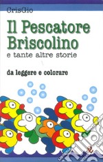 Il pescatore Briscolino e tante altre storie da leggere e colorare. Ediz. illustrata libro