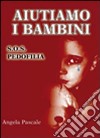 Aiutiamo i bambini. S.O.S pedofilia libro di Pascale Angela