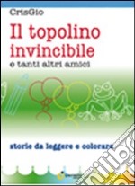 Il topolino invincibile e tanti altri amici. Ediz. illustrata libro