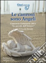 Le canzoni sono angeli. Concorso letterario 2011 «Le parole dell'amore» libro